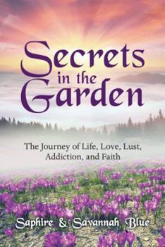 Secrets in the Garden: The Journey of Life, Love, Lust, Addiction, and Faith