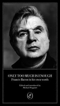 Paperback Only Too Much Is Enough: Francis Bacon in His Own Words Book