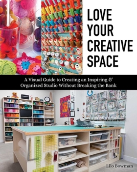 Paperback Love Your Creative Space: A Visual Guide to Creating an Inspiring & Organized Studio Without Breaking the Bank Book
