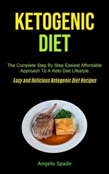 Paperback Ketogenic Diet: The Complete Step By Step Easiest Affordable Approach To A Keto Diet Lifestyle (Easy and Delicious Ketogenic Diet Reci Book