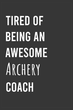 Paperback Tired of Being an Awesome Archery Coach: Funny Notebook, Appreciation / Thank You / Birthday Gift for Archery Coach Book