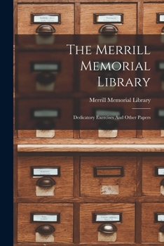 Paperback The Merrill Memorial Library: Dedicatory Exercises And Other Papers Book
