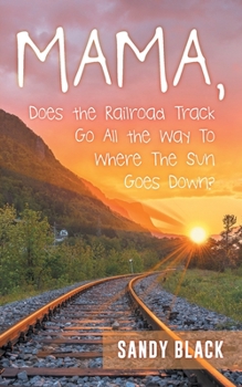 Paperback Mama, Does the Railroad Track Go All the Way to Where the Sun Goes Down? Book