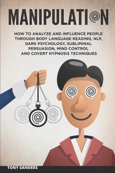 Paperback Manipulation: How to Analyze and Influence People Through Body Language Reading, NLP, Dark Psychology, Subliminal Persuasion, Mind C Book