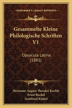 Gesammelte Kleine Philologische Schriften V1: Opuscula Latina (1881)