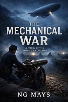 The Mechanical War: An Alternate Novel of the American Civil War (Timeline 1861)