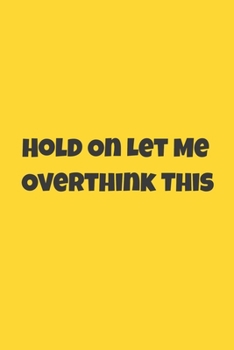 Hold On Let Me Overthink This: : Lined Journal / Notebook Gift, 120 Pages, 6x9, Soft Cover, Matte Finish