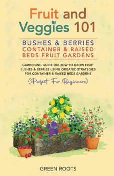 Paperback Fruit and Veggies 101 - Bushes & Berries: Container & Raised Beds Fruit Gardens: Gardening Guide On How To Grow Fruit Bushes & Berries Using Organic S Book