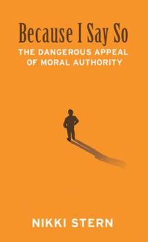 Paperback Because I Say So: The Dangerous Appeal of Moral Authority Book
