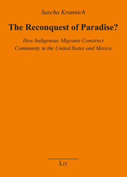 The Reconquest of Paradise?: How Indigenous Migrants Construct Community in the United States and Mexico