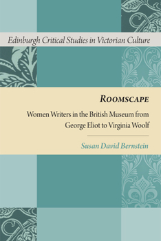 Roomscape: Women Writers in the British Museum from George Eliot to Virginia Woolf - Book  of the Edinburgh Critical Studies in Victorian Culture