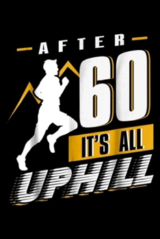 after 60 it's all uphill: Funny Running 60 years old 60th Birthday Gift  Journal/Notebook Blank Lined Ruled 6x9 100 Pages