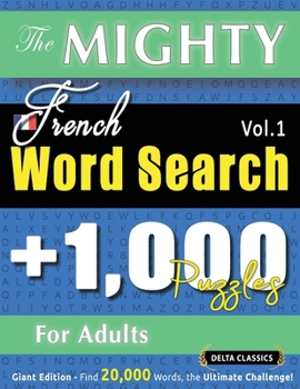Paperback The Mighty French Word Search - 1,000 Puzzles for Adults - Delta Classics - Giant Edition - Find 20,000 Words, the Ultimate Challenge! Book