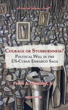 Courage or Stubbornness: Political Will in the US-Cuban Embargo Saga