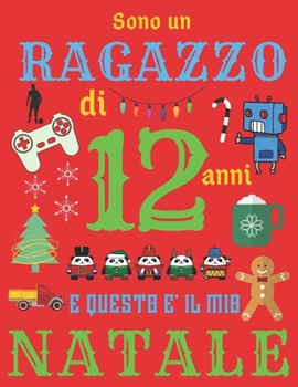 Paperback Sono un ragazzo di 12 anni e questo ? il mio Natale: Diario di Natale e quaderno di schizzi per ragazzi di dodici anni [Italian] Book