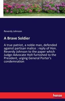 Paperback A Brave Soldier: A true patriot, a noble man, defended against partisan malice: reply of Hon. Reverdy Johnson to the paper which Judge- Book