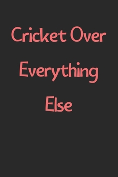Paperback Cricket Over Everything Else: Lined Journal, 120 Pages, 6 x 9, Funny Cricket Gift Idea, Black Matte Finish (Cricket Over Everything Else Journal) Book
