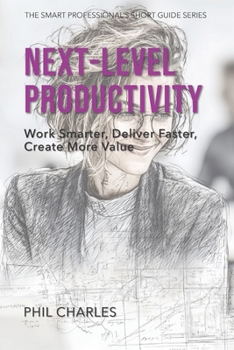 Paperback Next-Level Productivity: Work Smarter, Deliver Faster, Create More Value Book
