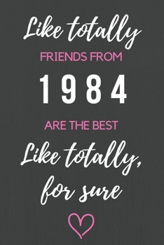 Like totally Friends from 1984 are the Best Like Totally, for Sure: Nostalgic High School or College Class Reunion Gifts 120 Blank lined Journal Notebook for alumni from the Class of 84