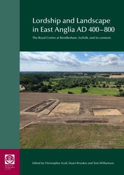 Hardcover Lordship and Landscape in East Anglia AD400-800: The royal centre at Rendlesham, Suffolk, and its contexts Book