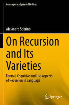 On Recursion and Its Varieties: Formal, Cognitive and Use Aspects of Recursion in Language (Contemporary Systems Thinking)