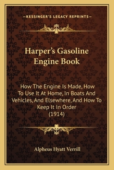 Paperback Harper's Gasoline Engine Book: How The Engine Is Made, How To Use It At Home, In Boats And Vehicles, And Elsewhere, And How To Keep It In Order (1914 Book