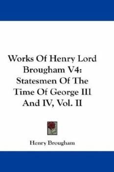 Paperback Works of Henry Lord Brougham V4: Statesmen of the Time of George III and IV, Vol. II Book