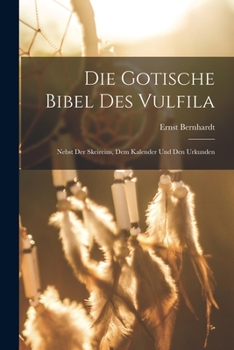 Paperback Die Gotische Bibel Des Vulfila: Nebst Der Skeireins, Dem Kalender Und Den Urkunden Book