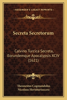 Paperback Secreta Secretorum: Calvino Turcica Secreta, Eorundemque Apocalypsis XCIV (1621) [Latin] Book