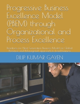 Paperback Progressive Business Excellence Model (PBEM) through Organizational and Process Excellence: Readiness for Next Generation Business Model for Global Pr Book