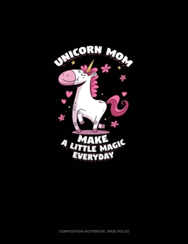 Paperback Unicorn Mom Make A Little Magic Everyday: Composition Notebook: Wide Ruled Book
