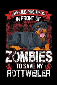 Paperback I Would Push You in Front of Zombies to Save My Rottweiler: I Would Push You in Front of Zombies to Save My Rottweiler Journal/Notebook Blank Lined Ru Book