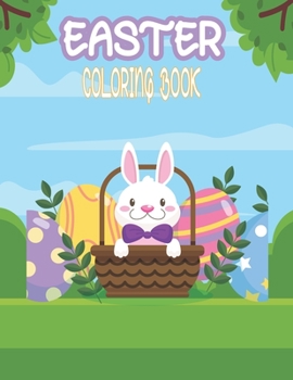 Easter Coloring Book: Cute and Simple Illustrations to Calm and Relax of Easter Bunny, Chicks, Eggs, Flowers and Floral Patterns, Birds and Baskets