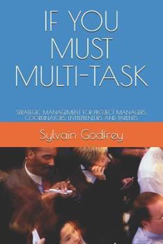 Paperback If You Must Multi-Task: Strategic Management for Project Managers, Coordinators, Entrepreneurs and Parents Book