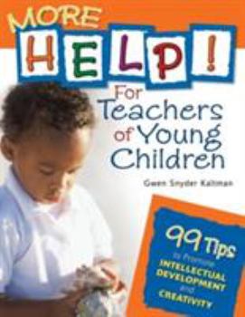 Paperback More Help! for Teachers of Young Children: 99 Tips to Promote Intellectual Development and Creativity Book