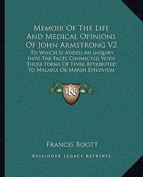 Paperback Memoir of the Life and Medical Opinions of John Armstrong V2: To Which Is Added an Inquiry Into the Facts Connected with Those Forms of Fever Attribut Book