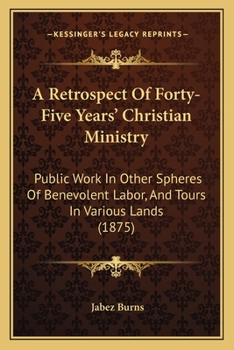 Paperback A Retrospect Of Forty-Five Years' Christian Ministry: Public Work In Other Spheres Of Benevolent Labor, And Tours In Various Lands (1875) Book