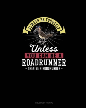 Paperback Always Be Yourself Unless You Can Be A Roadrunner Then Be A Roadrunner: Bible Study Journal Book