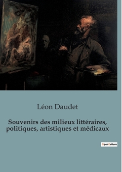 Paperback Souvenirs des milieux littéraires, politiques, artistiques et médicaux [French] Book