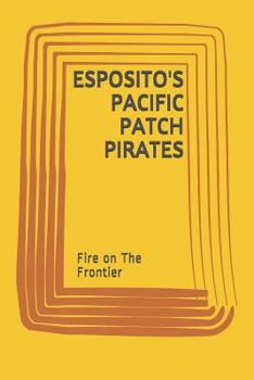 Paperback Esposito's Pacific Patch Pirates: Fire on The Frontier Book