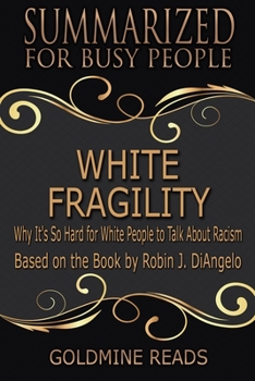 Paperback White Fragility - Summarized for Busy People: Why It's So Hard for White People to Talk About Racism: Based on the Book by Robin J. DiAngelo Book