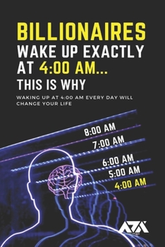 Paperback Billionaires Wake Up EXACTLY at 4: 00 AM...This Is Why: Waking Up at 4:00 AM Every Day Will Change Your Life Book