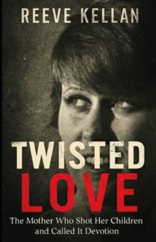 Paperback Twisted Love: The Mother Who Shot Her Children and Called It Devotion (A True Crime Novel) Book