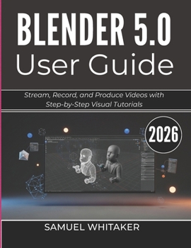 Paperback Blender 5.0 User Guide 2026: Create 3D Art, Animations, and Models with Step-by-Step Visual Tutorials Book