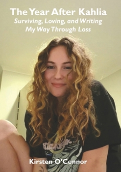 The Year After Kahlia: Surviving, Loving and Writing My Way Through Loss