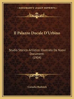 Il Palazzo Ducale d'Urbino: Studio Storico-Artistico (Classic Reprint)