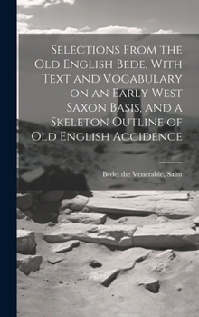 Selections from the Old English Bede, with text and vocabulary on an early West Saxon basis, and a skeleton outline of Old English accidence