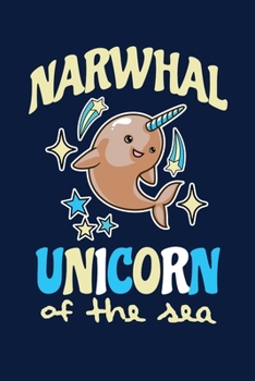Narwhal Unicorn Of The Sea: Notebook For Narwhal Lovers Whale Fans