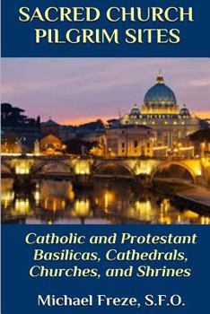Paperback Sacred Church Pilgrim Sites: Catholic and Protestant Basilicas, Cathedrals, Churches, and Shrines Book