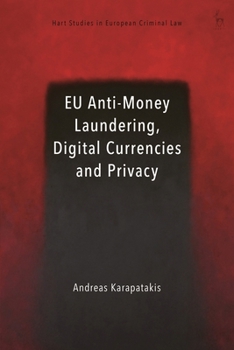EU Anti-Money Laundering, Digital Currencies and Privacy (Hart Studies in European Criminal Law)
